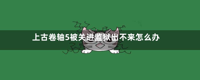 上古卷轴5被关进监狱出不来怎么办