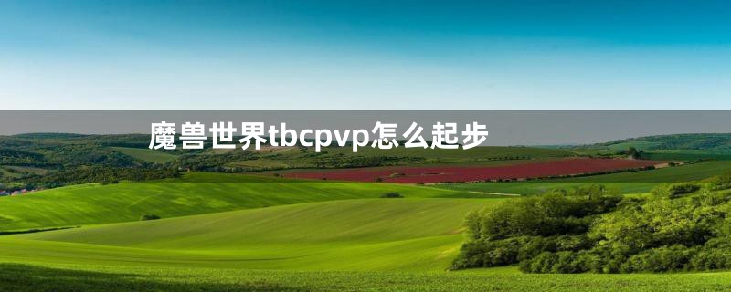 魔兽世界tbcpvp怎么起步