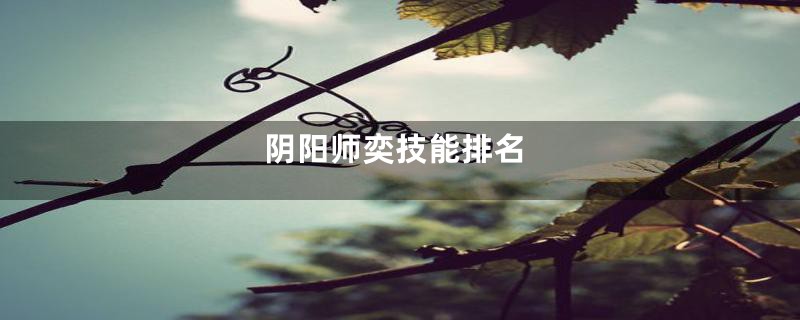 阴阳师奕技能排名