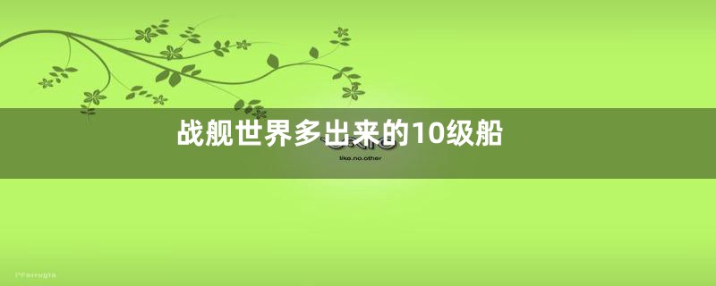 战舰世界多出来的10级船