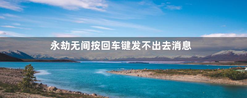 永劫无间按回车键发不出去消息