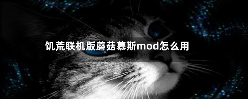 饥荒联机版蘑菇慕斯mod怎么用