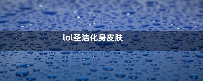 lol圣洁化身皮肤