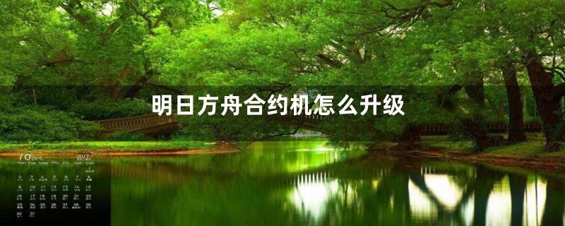 明日方舟合约机怎么升级