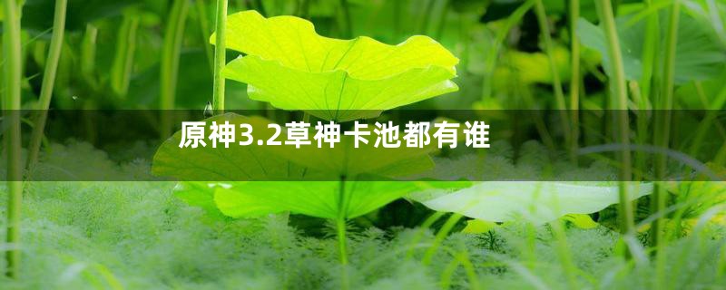 原神3.2草神卡池都有谁