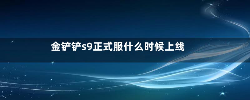 金铲铲s9正式服什么时候上线