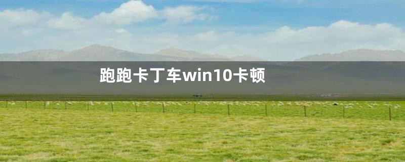 跑跑卡丁车win10卡顿