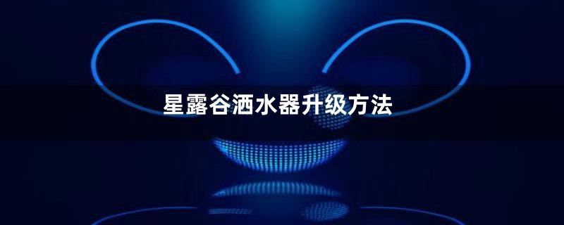 星露谷洒水器升级方法