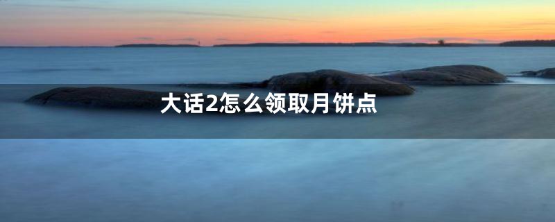 大话2怎么领取月饼点