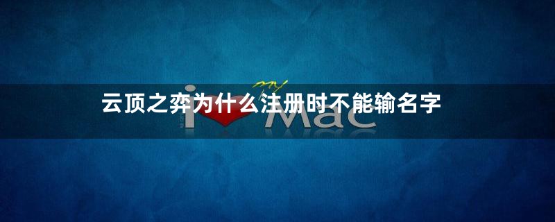 云顶之弈为什么注册时不能输名字