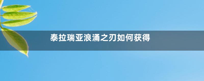 泰拉瑞亚浪涌之刃如何获得