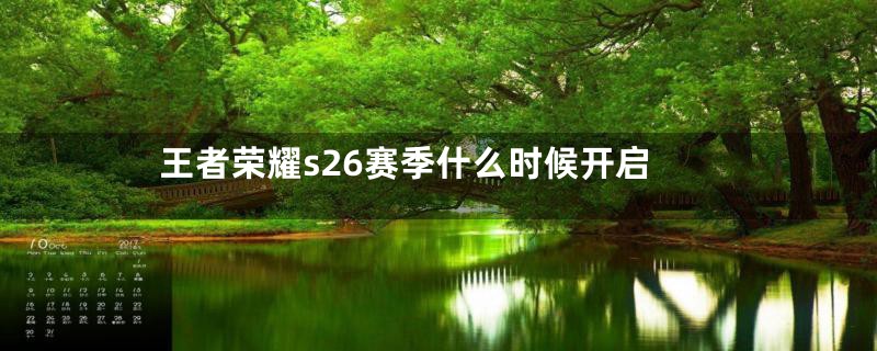 王者荣耀s26赛季什么时候开启