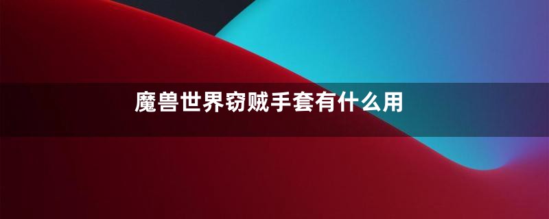 魔兽世界窃贼手套有什么用