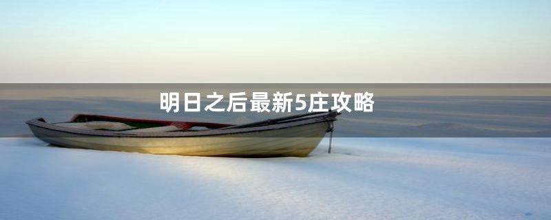 明日之后最新5庄攻略