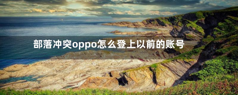 部落冲突oppo怎么登上以前的账号