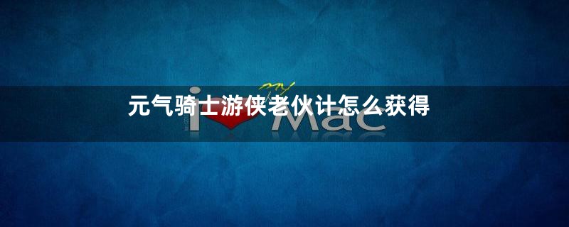 元气骑士游侠老伙计怎么获得