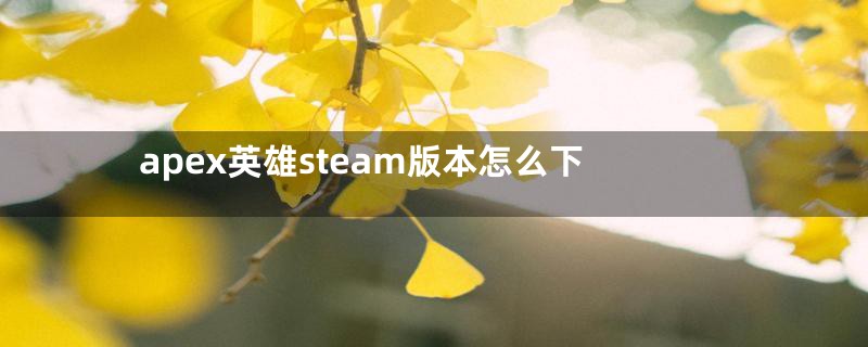 apex英雄steam版本怎么下