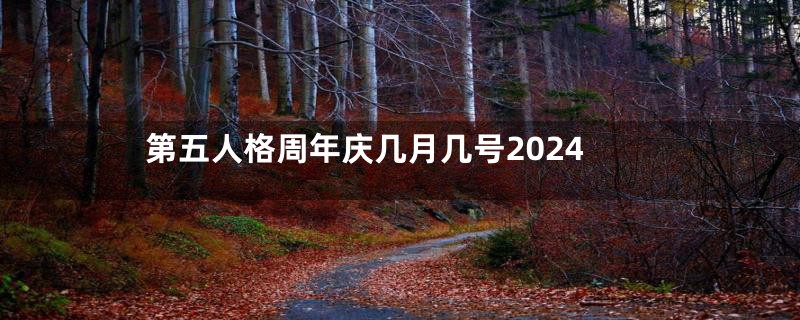 第五人格周年庆几月几号2024