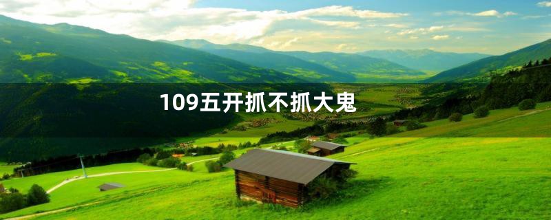 109五开抓不抓大鬼