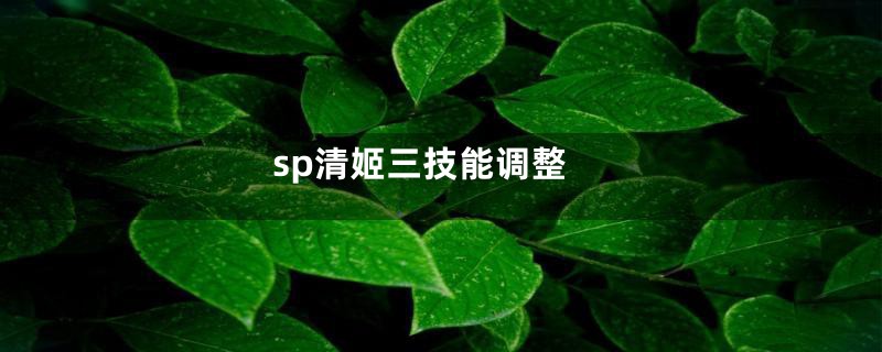 sp清姬三技能调整