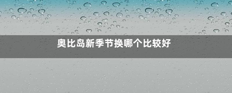 奥比岛新季节换哪个比较好