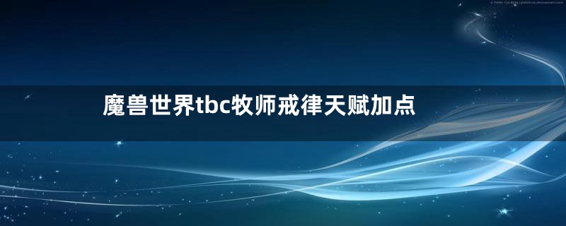 魔兽世界tbc牧师戒律天赋加点