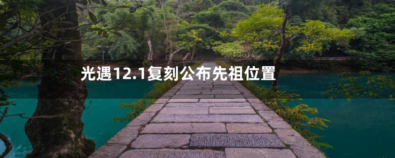 光遇12.1复刻公布先祖位置