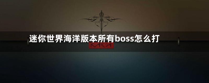 迷你世界海洋版本所有boss怎么打