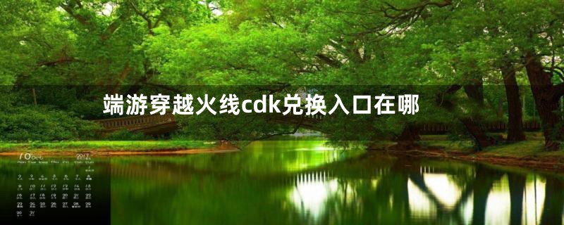 端游穿越火线cdk兑换入口在哪