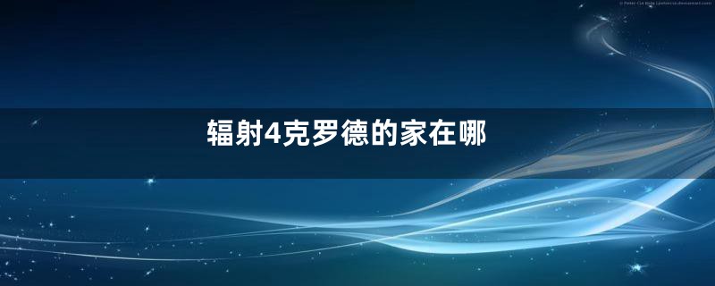 辐射4克罗德的家在哪