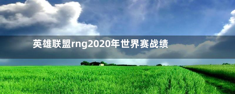 英雄联盟rng2020年世界赛战绩