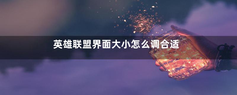 英雄联盟界面大小怎么调合适