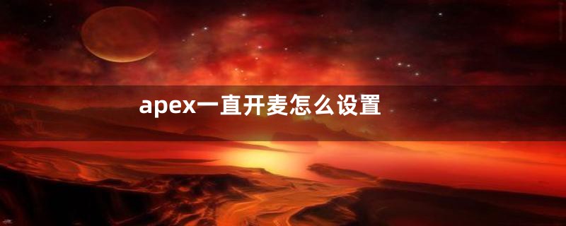 apex一直开麦怎么设置