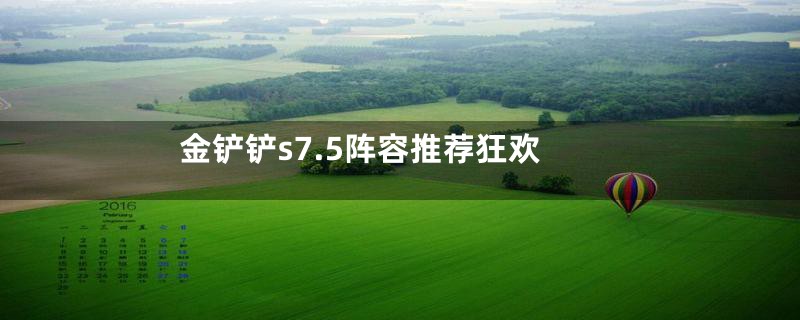 金铲铲s7.5阵容推荐狂欢