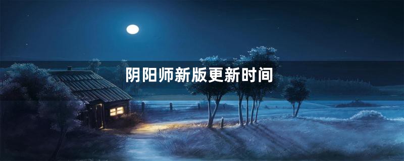 阴阳师新版更新时间