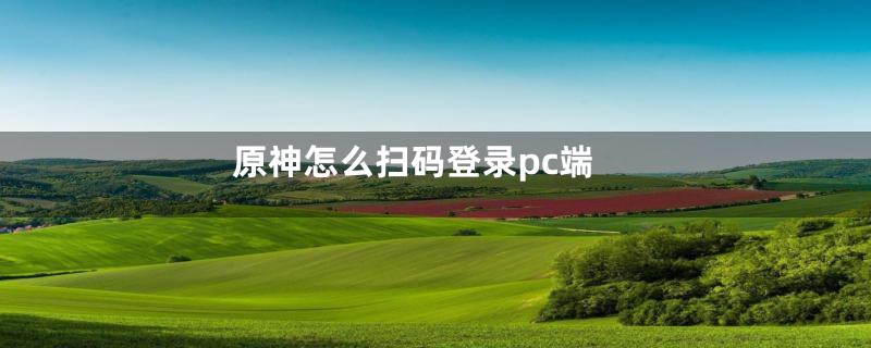 原神怎么扫码登录pc端