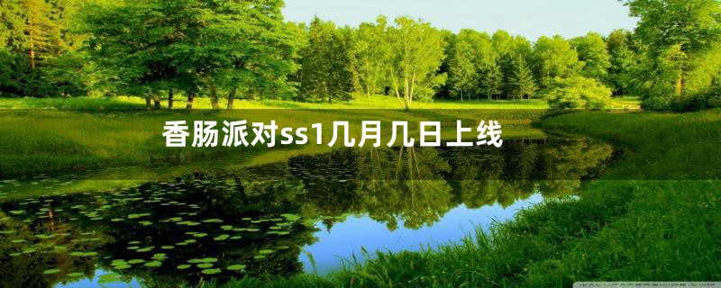 香肠派对ss1几月几日上线