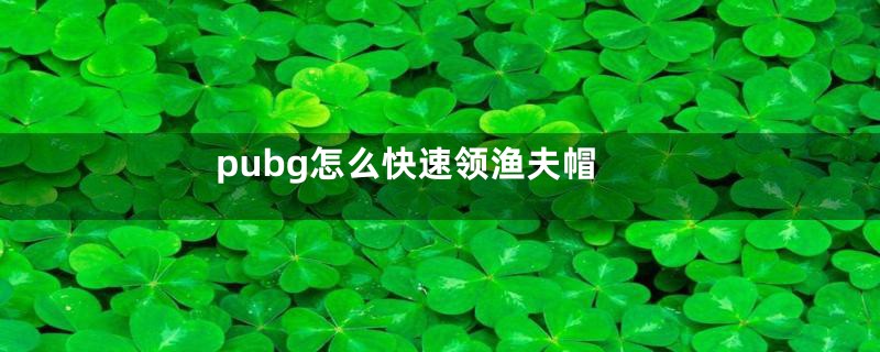 pubg怎么快速领渔夫帽