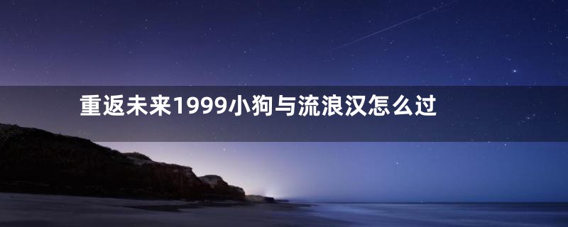 重返未来1999小狗与流浪汉怎么过