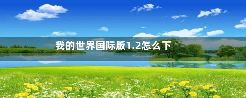 我的世界国际版1.2怎么下