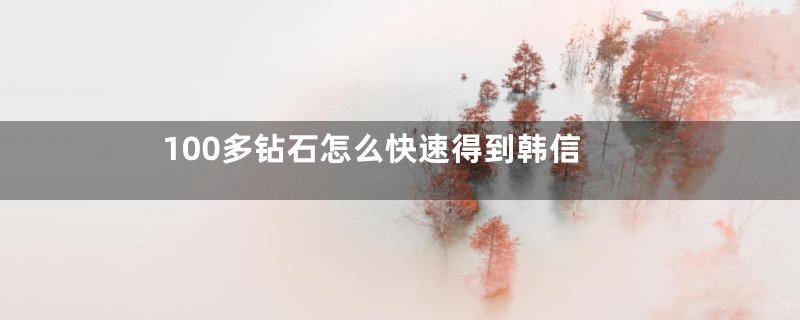 100多钻石怎么快速得到韩信