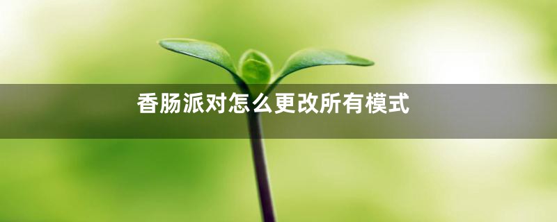 香肠派对怎么更改所有模式