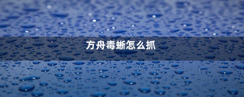 方舟毒蜥怎么抓