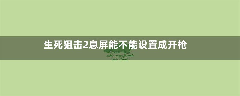 生死狙击2息屏能不能设置成开枪