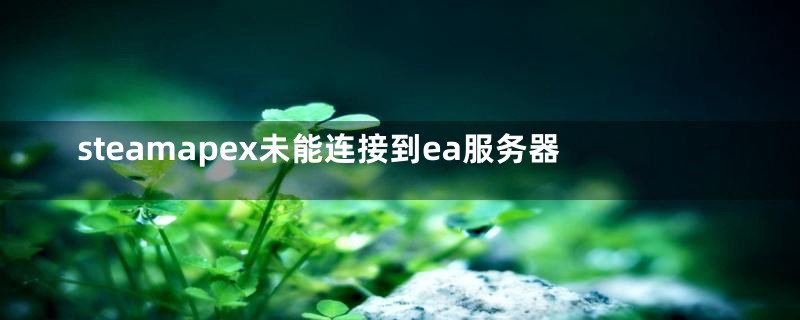 steamapex未能连接到ea服务器