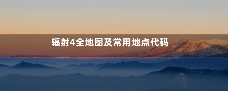 辐射4全地图及常用地点代码