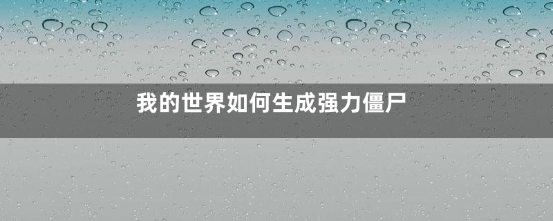 我的世界如何生成强力僵尸