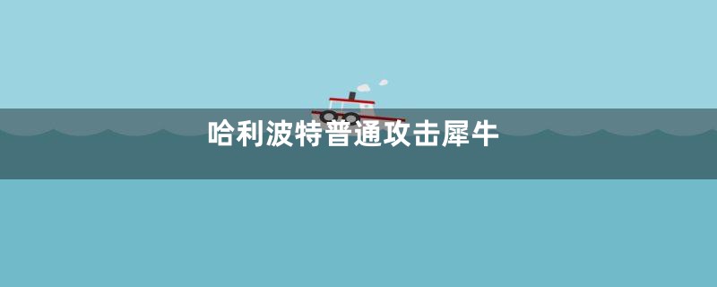 哈利波特普通攻击犀牛