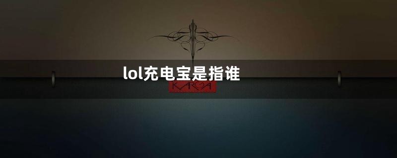 lol充电宝是指谁