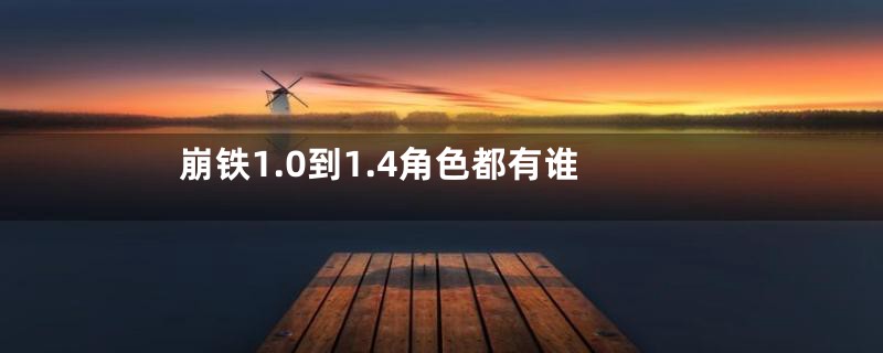 崩铁1.0到1.4角色都有谁